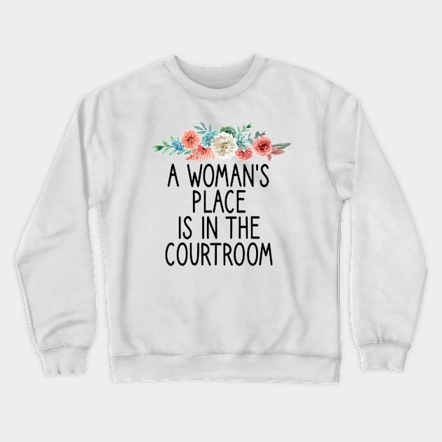 a woman's place is in the courtroom : Lawyer Gift- lawyer life - Law School - Law Student - Law - Graduate School - Bar Exam Gift - Graphic Tee Funny Cute Law Lawyer Attorney floral style Crewneck Sweatshirt by First look